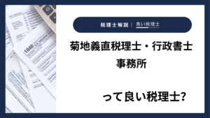 菊地義直税理士・行政書士事務所っていい税理士？特徴、料金、オフィスの場所は？