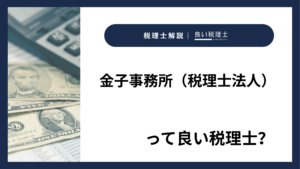 金子事務所（税理士法人）っていい税理士？特徴、料金、オフィスの場所は？