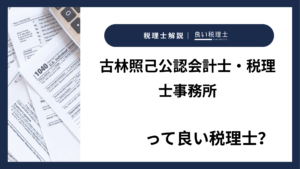 古林照己公認会計士・税理士事務所っていい税理士？特徴、料金、オフィスの場所は？
