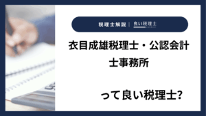 衣目成雄税理士・公認会計士事務所っていい税理士？特徴、料金、オフィスの場所は？