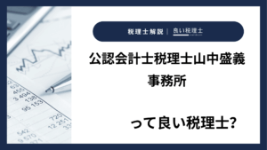 公認会計士税理士山中盛義事務所っていい税理士？特徴、料金、オフィスの場所は？