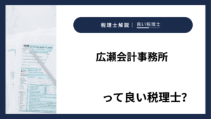 広瀬会計事務所っていい税理士？特徴、料金、オフィスの場所は？