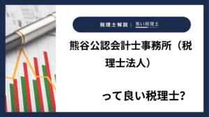 熊谷公認会計士事務所（税理士法人）っていい税理士？特徴、料金、オフィスの場所は？
