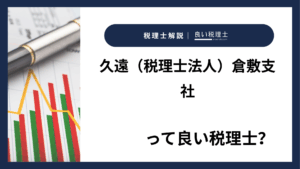 久遠（税理士法人）倉敷支社っていい税理士？特徴、料金、オフィスの場所は？