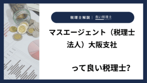 マスエージェント（税理士法人）大阪支社っていい税理士？特徴、料金、オフィスの場所は？