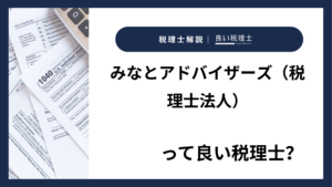 みなとアドバイザーズ（税理士法人）っていい税理士？特徴、料金、オフィスの場所は？