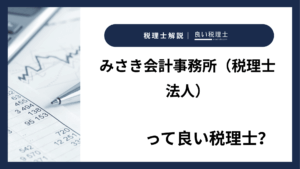 みさき会計事務所（税理士法人）っていい税理士？特徴、料金、オフィスの場所は？