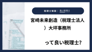 宮崎未来創造（税理士法人）大坪事務所っていい税理士？特徴、料金、オフィスの場所は？