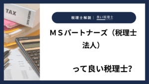 ＭＳパートナーズ（税理士法人）っていい税理士？特徴、料金、オフィスの場所は？