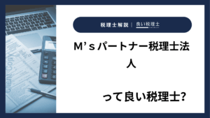 Ｍ’ｓパートナー税理士法人っていい税理士？特徴、料金、オフィスの場所は？
