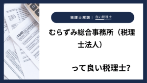 むらずみ総合事務所（税理士法人）っていい税理士？特徴、料金、オフィスの場所は？