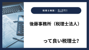 後藤事務所（税理士法人）っていい税理士？特徴、料金、オフィスの場所は？