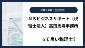 ＮＳビジネスサポート（税理士法人）高田馬場事務所っていい税理士？特徴、料金、オフィスの場所は？