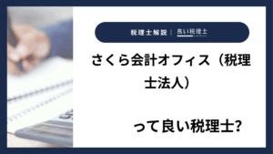 さくら会計オフィス（税理士法人）っていい税理士？特徴、料金、オフィスの場所は？