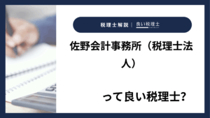 佐野会計事務所（税理士法人）っていい税理士？特徴、料金、オフィスの場所は？