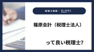 篠原会計（税理士法人）っていい税理士？特徴、料金、オフィスの場所は？