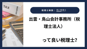 出雲・鳥山会計事務所（税理士法人）っていい税理士？特徴、料金、オフィスの場所は？