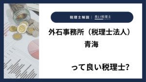 外石事務所（税理士法人）青海っていい税理士？特徴、料金、オフィスの場所は？