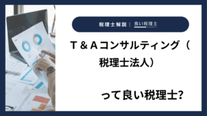 Ｔ＆Ａコンサルティング（税理士法人）っていい税理士？特徴、料金、オフィスの場所は？