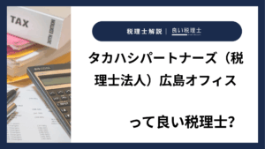 タカハシパートナーズ（税理士法人）広島オフィスっていい税理士？特徴、料金、オフィスの場所は？