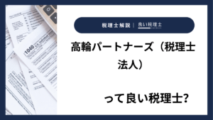 高輪パートナーズ（税理士法人）っていい税理士？特徴、料金、オフィスの場所は？