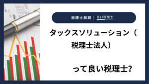 タックスソリューション（税理士法人）っていい税理士？特徴、料金、オフィスの場所は？