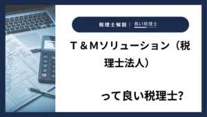 Ｔ＆Ｍソリューション（税理士法人）っていい税理士？特徴、料金、オフィスの場所は？
