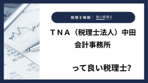 ＴＮＡ（税理士法人）中田会計事務所っていい税理士？特徴、料金、オフィスの場所は？