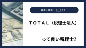 ＴＯＴＡＬ（税理士法人）っていい税理士？特徴、料金、オフィスの場所は？