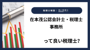 在本茂公認会計士・税理士事務所っていい税理士？特徴、料金、オフィスの場所は？