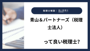 青山＆パートナーズ（税理士法人）っていい税理士？特徴、料金、オフィスの場所は？
