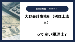 大野会計事務所（税理士法人）っていい税理士？特徴、料金、オフィスの場所は？