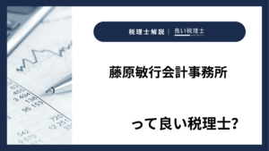藤原敏行会計事務所っていい税理士？特徴、料金、オフィスの場所は？