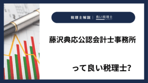 藤沢典応公認会計士事務所っていい税理士？特徴、料金、オフィスの場所は？
