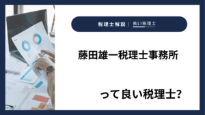 藤田雄一税理士事務所っていい税理士？特徴、料金、オフィスの場所は？