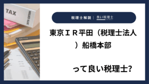 東京ＩＲ平田（税理士法人）船橋本部っていい税理士？特徴、料金、オフィスの場所は？