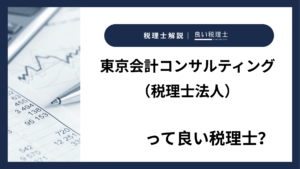 東京会計コンサルティング（税理士法人）っていい税理士？特徴、料金、オフィスの場所は？