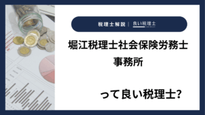 堀江税理士社会保険労務士事務所っていい税理士？特徴、料金、オフィスの場所は？