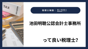 池田明聰公認会計士事務所っていい税理士？特徴、料金、オフィスの場所は？