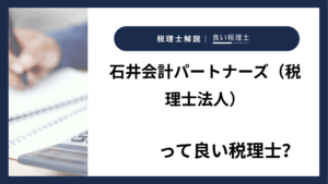 石井会計パートナーズ（税理士法人）っていい税理士？特徴、料金、オフィスの場所は？