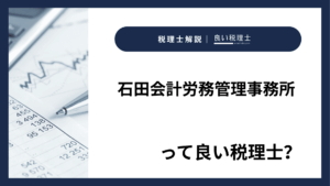 石田会計労務管理事務所っていい税理士？特徴、料金、オフィスの場所は？