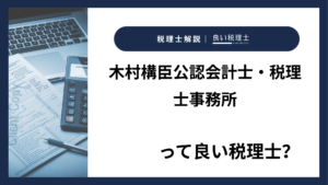 木村構臣公認会計士・税理士事務所っていい税理士?特徴、料金、オフィスの場所は?