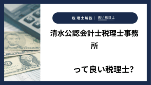 清水公認会計士税理士事務所っていい税理士?特徴、料金、オフィスの場所は?