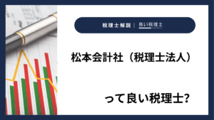 松本会計社（税理士法人）っていい税理士？特徴、料金、オフィスの場所は？