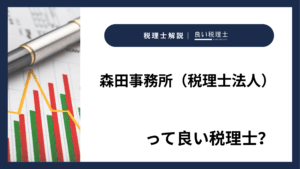 森田事務所（税理士法人）っていい税理士？特徴、料金、オフィスの場所は？