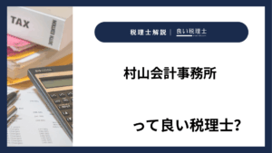 村山会計事務所っていい税理士?特徴、料金、オフィスの場所は?