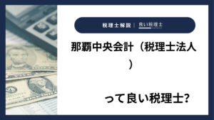 那覇中央会計（税理士法人）っていい税理士？特徴、料金、オフィスの場所は？