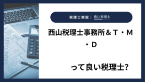 西山税理士事務所＆Ｔ・Ｍ・Ｄっていい税理士？特徴、料金、オフィスの場所は？