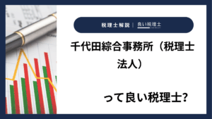 千代田綜合事務所（税理士法人）っていい税理士？特徴、料金、オフィスの場所は？