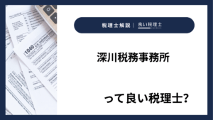 深川税務事務所っていい税理士？特徴、料金、オフィスの場所は？
